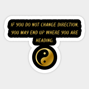 If You Do Not Change Direction, You May End Up Where You Are Heading. Sticker